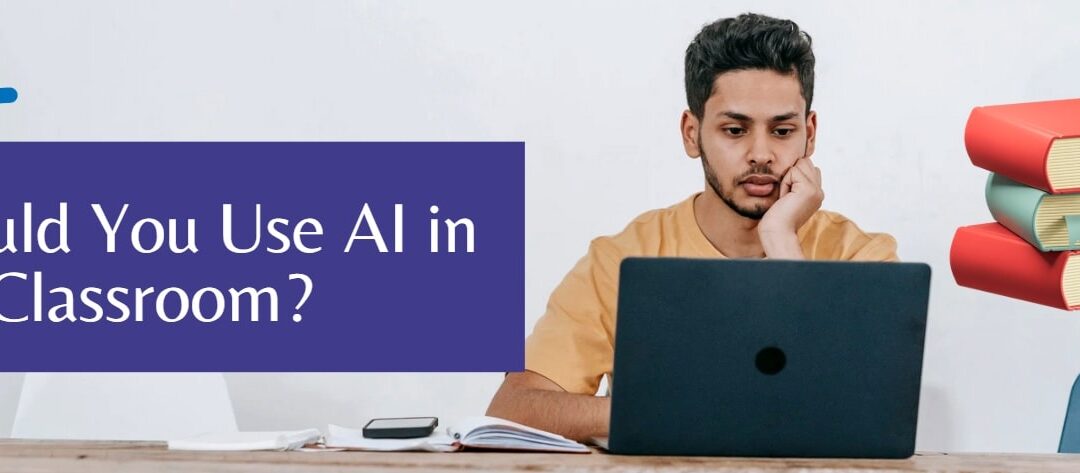 Are There Benefits of Using AI in the Classroom?